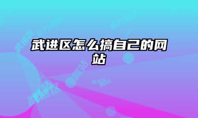 武進區(qū)怎么搞自己的網(wǎng)站