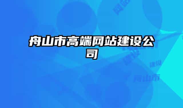 舟山市高端網(wǎng)站建設(shè)公司