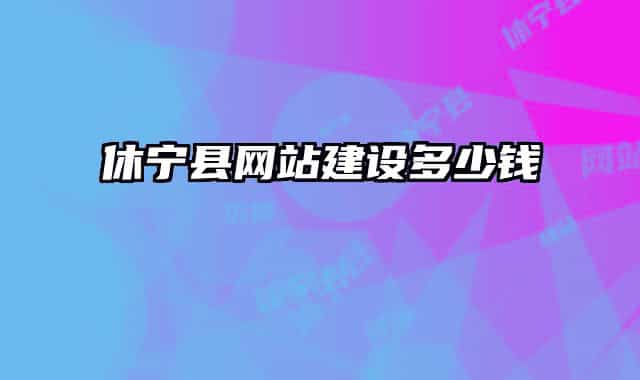 休寧縣網(wǎng)站建設(shè)多少錢(qián)