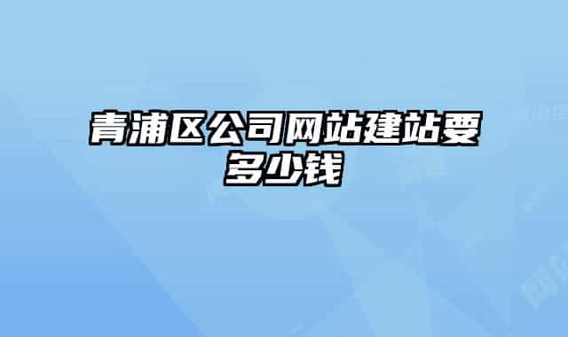 青浦區(qū)公司網(wǎng)站建站要多少錢