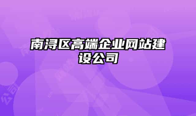 南潯區(qū)高端企業(yè)網(wǎng)站建設(shè)公司