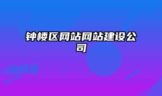 鐘樓區(qū)網(wǎng)站網(wǎng)站建設(shè)公司
