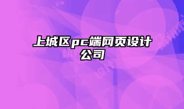 上城區(qū)pc端網(wǎng)頁(yè)設(shè)計(jì)公司