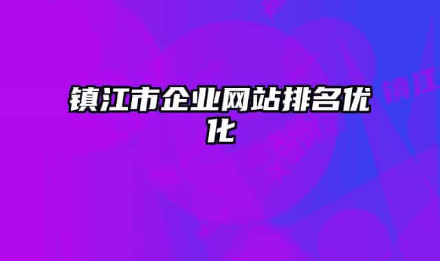 鎮(zhèn)江市企業(yè)網(wǎng)站排名優(yōu)化