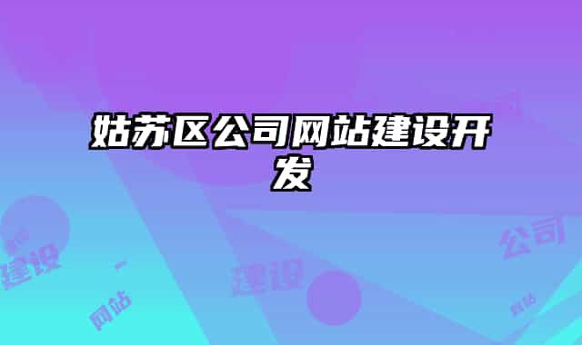 姑蘇區(qū)公司網(wǎng)站建設開發(fā)