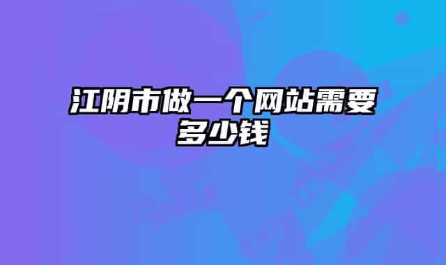 江陰市做一個(gè)網(wǎng)站需要多少錢