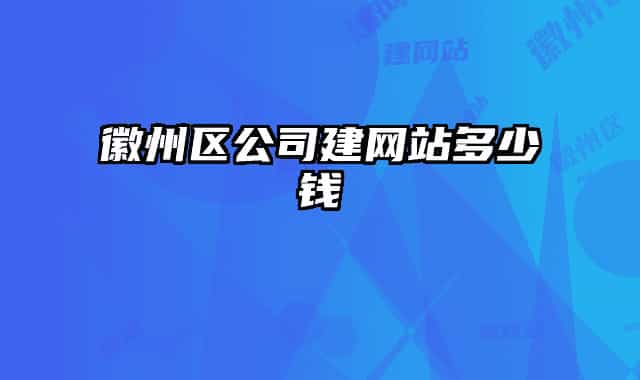 徽州區(qū)公司建網(wǎng)站多少錢