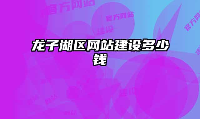 龍子湖區(qū)網(wǎng)站建設(shè)多少錢