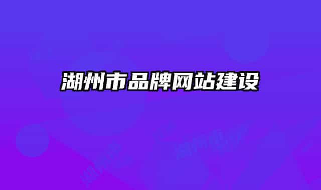 湖州市品牌網(wǎng)站建設(shè)