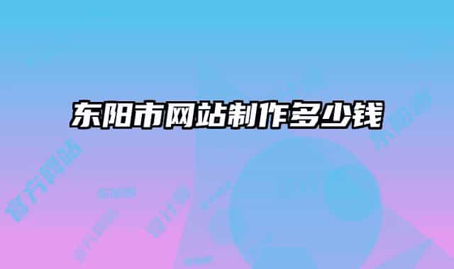 東陽市網(wǎng)站制作多少錢