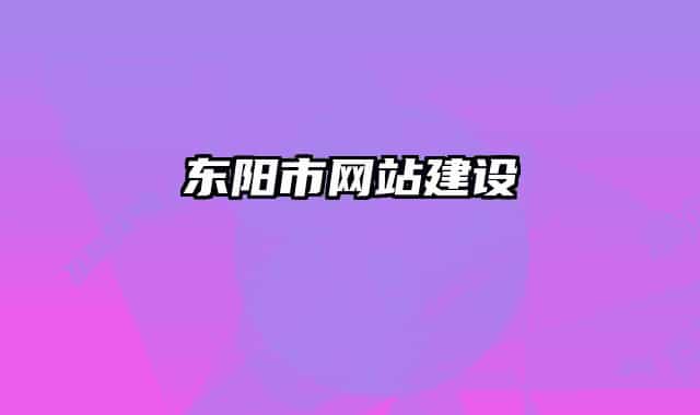 東陽市網(wǎng)站建設(shè)