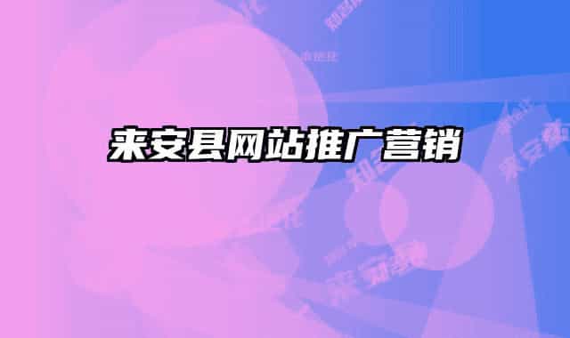 來(lái)安縣網(wǎng)站推廣營(yíng)銷