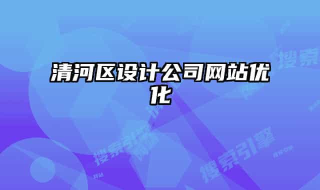 清河區(qū)設(shè)計(jì)公司網(wǎng)站優(yōu)化