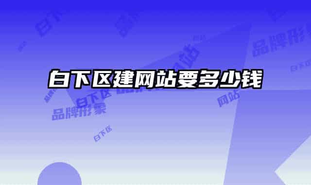 白下區(qū)建網(wǎng)站要多少錢