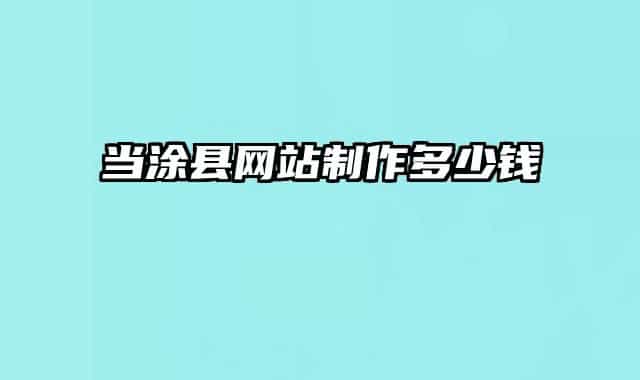 當涂縣網(wǎng)站制作多少錢
