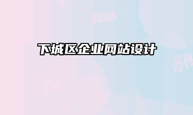 下城區(qū)企業(yè)網(wǎng)站設(shè)計