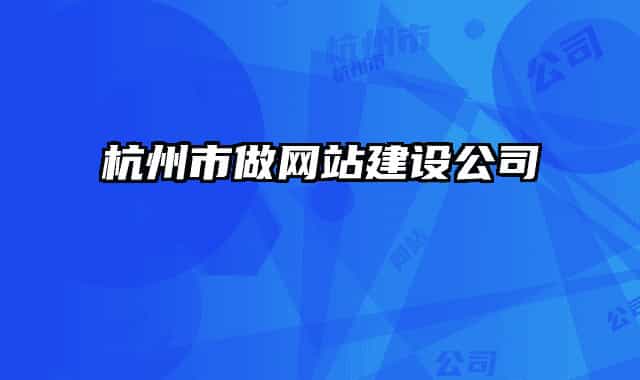 杭州市做網(wǎng)站建設(shè)公司