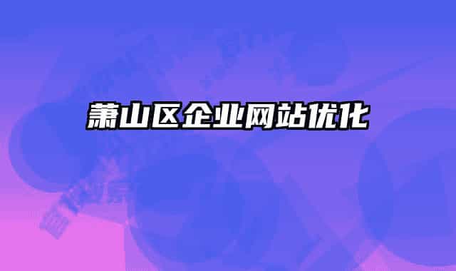 蕭山區(qū)企業(yè)網(wǎng)站優(yōu)化