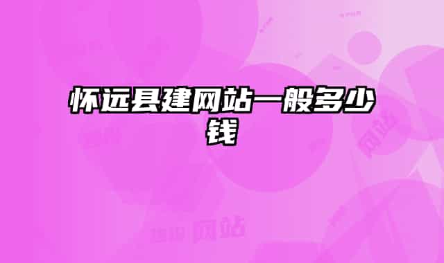 懷遠(yuǎn)縣建網(wǎng)站一般多少錢