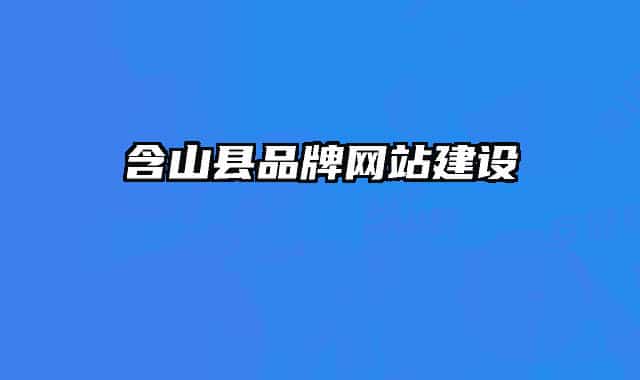 含山縣品牌網(wǎng)站建設(shè)