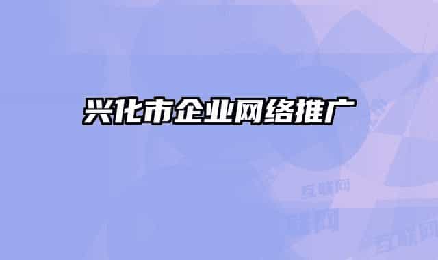 興化市企業(yè)網(wǎng)絡(luò)推廣