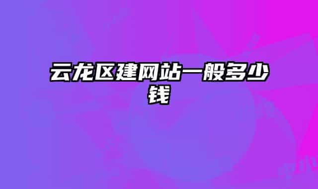 云龍區(qū)建網(wǎng)站一般多少錢