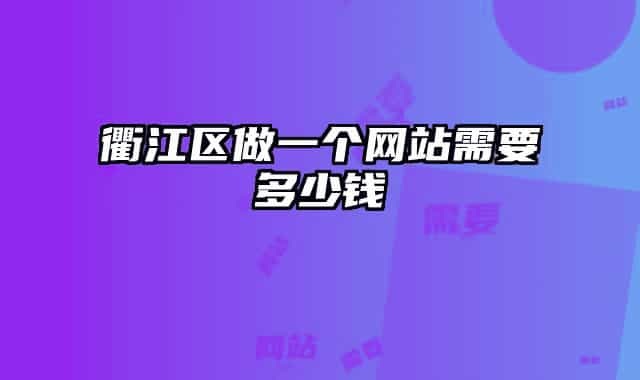 衢江區(qū)做一個(gè)網(wǎng)站需要多少錢(qián)