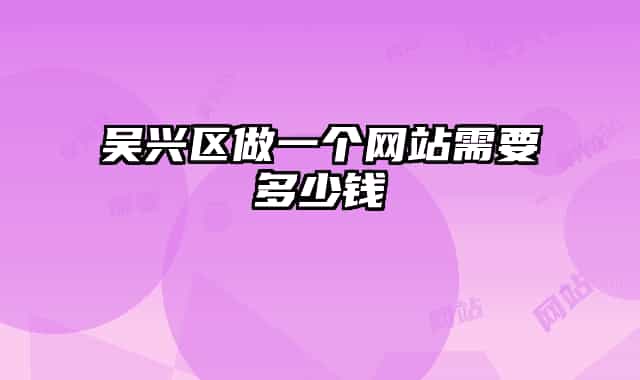 吳興區(qū)做一個網(wǎng)站需要多少錢