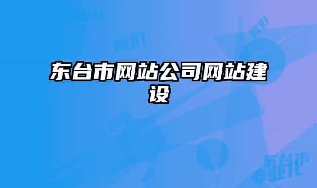 東臺(tái)市網(wǎng)站公司網(wǎng)站建設(shè)
