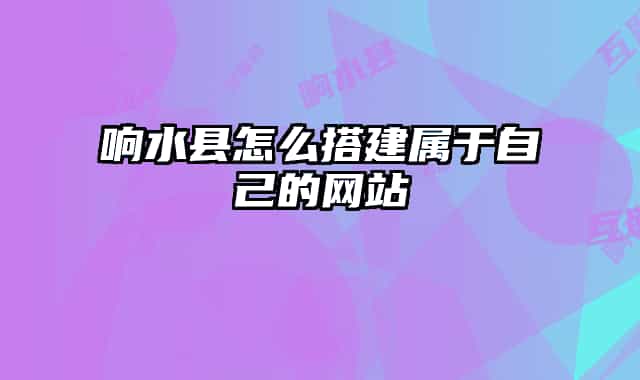 響水縣怎么搭建屬于自己的網(wǎng)站