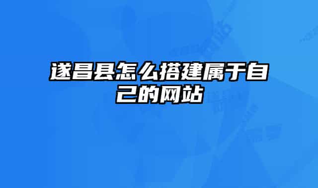 遂昌縣怎么搭建屬于自己的網(wǎng)站