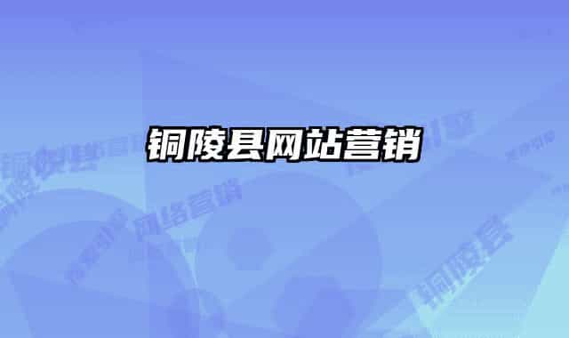銅陵縣網(wǎng)站營銷