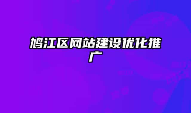 鳩江區(qū)網(wǎng)站建設(shè)優(yōu)化推廣