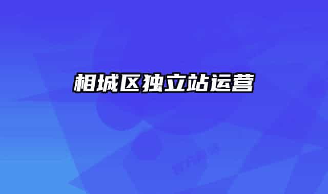 相城區(qū)獨(dú)立站運(yùn)營