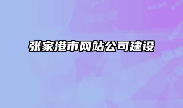 張家港市網(wǎng)站公司建設(shè)