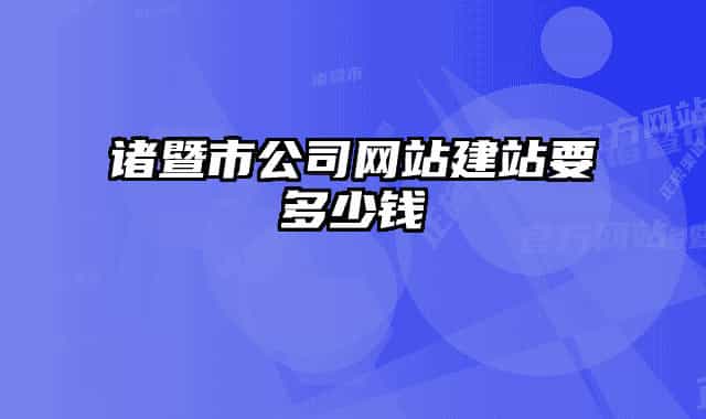 諸暨市公司網(wǎng)站建站要多少錢
