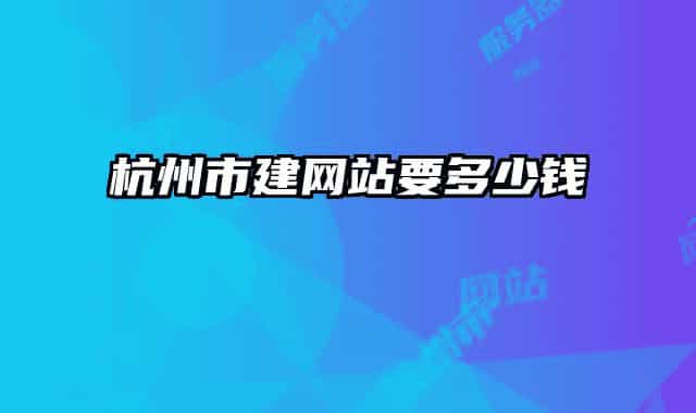 杭州市建網(wǎng)站要多少錢(qián)