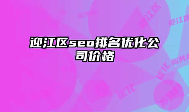 迎江區(qū)seo排名優(yōu)化公司價格