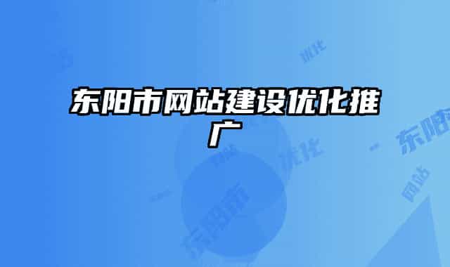 東陽市網(wǎng)站建設(shè)優(yōu)化推廣