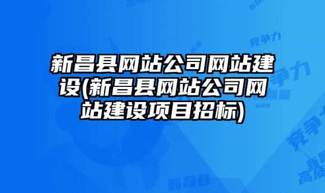 新昌縣網(wǎng)站公司網(wǎng)站建設(shè)(新昌縣網(wǎng)站公司網(wǎng)站建設(shè)項(xiàng)目招標(biāo))