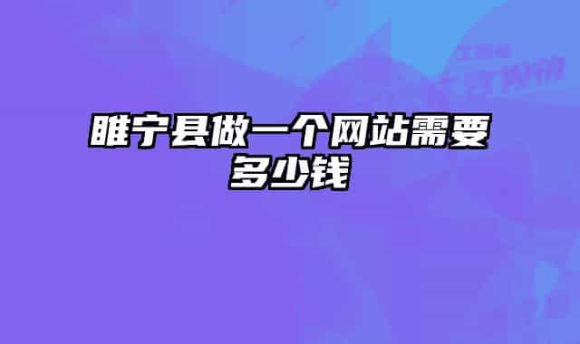 睢寧縣做一個(gè)網(wǎng)站需要多少錢