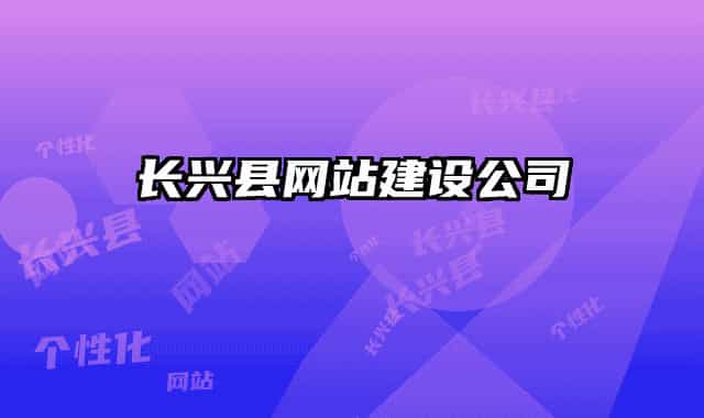 長(zhǎng)興縣網(wǎng)站建設(shè)公司