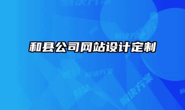 和縣公司網(wǎng)站設(shè)計(jì)定制