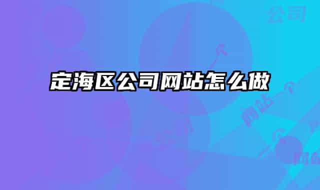 定海區(qū)公司網(wǎng)站怎么做