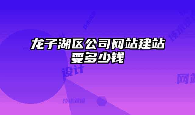 龍子湖區(qū)公司網(wǎng)站建站要多少錢