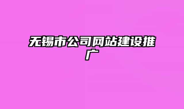 無錫市公司網(wǎng)站建設(shè)推廣