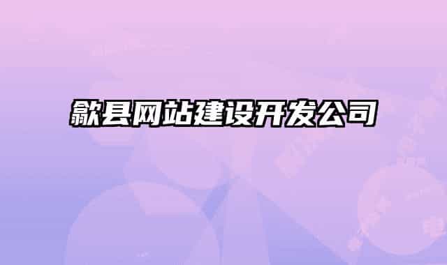 歙縣網(wǎng)站建設(shè)開發(fā)公司