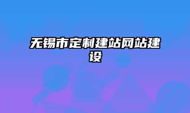 無錫市定制建站網(wǎng)站建設(shè)
