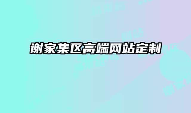 謝家集區(qū)高端網(wǎng)站定制