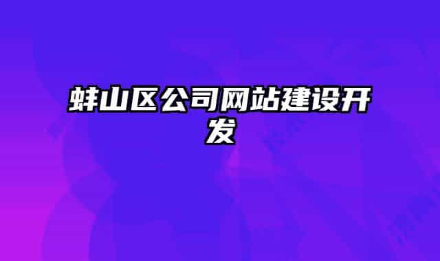 蚌山區(qū)公司網(wǎng)站建設(shè)開(kāi)發(fā)